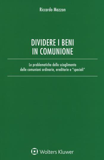 Dividere i beni in comunione. Le problematiche dello scioglimento delle comunioni ordinarie, ereditarie e «speciali». Con Contenuto digitale per download e accesso on line - Riccardo Mazzon - Libro Ipsoa 2017 | Libraccio.it