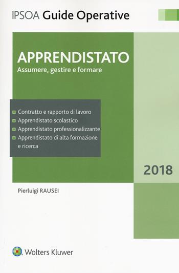Apprendistato. Assumere, gestire e formare - Pierluigi Rausei - Libro Ipsoa 2018, Guide operative | Libraccio.it