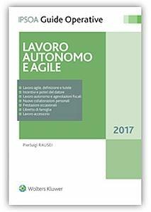 Lavoro autonomo e agile - Pierluigi Rausei - Libro Ipsoa 2017, Guide operative | Libraccio.it