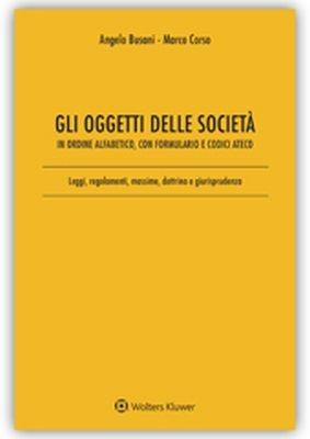 Gli oggetti delle società in ordine alfabetico, con formulario e codici Ateco. Leggi, regolamenti, massime, dottrina e giurisprudenza - Angelo Busani, Marco Corso - Libro Ipsoa 2018 | Libraccio.it