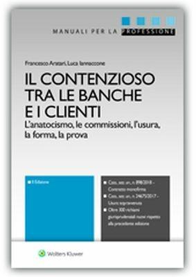 Il contenzioso tra le banche e i clienti. L'anatocismo, le commissioni, l'usura, la forma, la prova - Francesco Aratari, Luca Iannaccone - Libro Ipsoa 2018, Manuali professionali | Libraccio.it