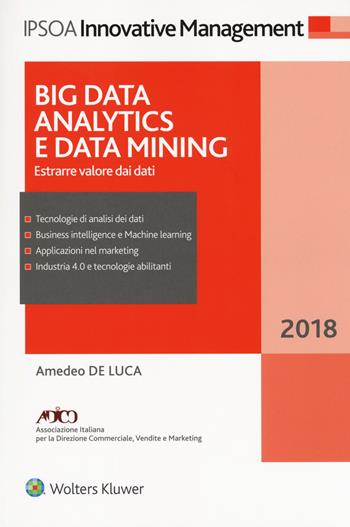Big data analitycs e data mining. Estrarre valore dai dati. Con ebook - Amedeo De Luca - Libro Ipsoa 2018, Innovative management | Libraccio.it