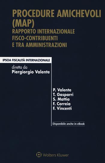 Procedure amichevoli (MAP). Rapporto internazionale fisco-contribuenti e tra amministrazioni. Con e-book - Piergiorgio Valente, Tamara Gasparri, Salvatore Mattia - Libro Ipsoa 2018, Fiscalità internazionale | Libraccio.it