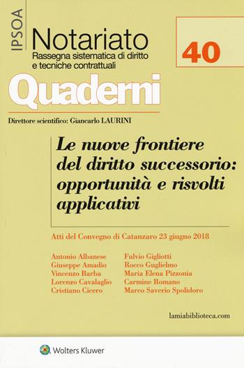 Le nuove frontiere del diritto successorio: opportunità e risvolti applicativi. Atti del convegno (Catanzaro, 23 giugno 2018)  - Libro Ipsoa 2018, Quaderni di notariato | Libraccio.it