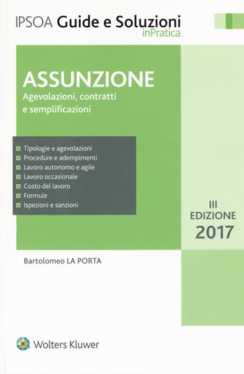 Assunzione. Agevolazioni, contratti e semplificazioni. Con Contenuto digitale per accesso on line - Bartolomeo La Porta - Libro Ipsoa 2017, Guide e soluzioni | Libraccio.it