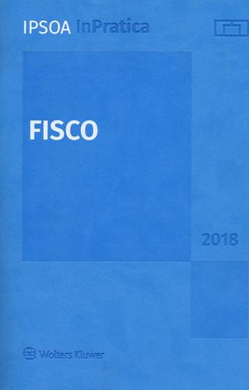 Fisco 2018. Con aggiornamento online  - Libro Ipsoa 2018, Fisco in pratica | Libraccio.it