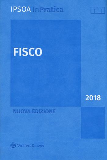 Fisco 2018. Nuova ediz. Con espansione online  - Libro Ipsoa 2018, InPratica | Libraccio.it