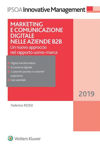Marketing e comunicazione digitale per le aziende B2B. Un nuovo approccio nel rapporto uomo-marca - Federico Rossi - Libro Ipsoa 2019, Innovative management | Libraccio.it