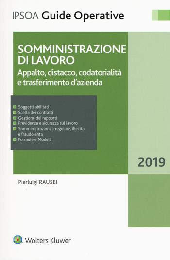 Somministrazione di lavoro. Appalto, distacco, codatorialità e trasferimento d'azienda. - Pierluigi Rausei - Libro Ipsoa 2019, Guide operative | Libraccio.it