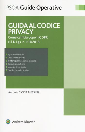 Guida al codice privacy. Come cambia dopo il GDPR e il D.Lgs. n.101/2018. Con e-book - Antonio Ciccia Messina - Libro Ipsoa 2018, Guide operative | Libraccio.it