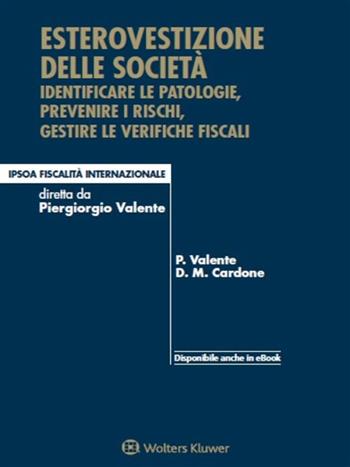 Esterovestizione delle società. Identificare le patologie, prevenire i rischi, gestire le verifiche fiscali - Piergiorgio Valente, Danilo M. Cardone - Libro Ipsoa 2020, Fiscalità internazionale | Libraccio.it