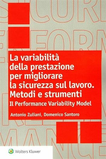 La variabilità della prestazione per migliorare la sicurezza sul lavoro - Metodi e strumenti - Il Performance variability model - Domenico Santoro, Antonio Zuliani - Libro Ipsoa 2019 | Libraccio.it