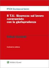 Il T.U. sicurezza sul lavoro commentato con la giurisprudenza