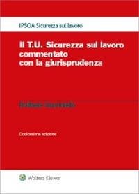 Il T.U. sicurezza sul lavoro commentato con la giurisprudenza - Raffaele Guariniello - Libro Ipsoa 2022, Sicurezza del lavoro | Libraccio.it
