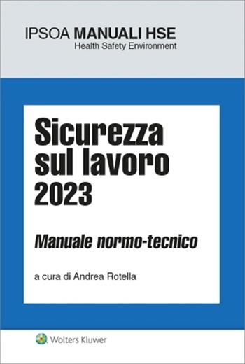 Sicurezza sul lavoro 2023 - Andrea Rotella - Libro Ipsoa 2023, I manuali HSE | Libraccio.it