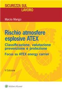 Rischio atmosfere esplosive ATEX. Classificazione, valutazione prevenzione e protezione - Marzio Marigo - Libro Ipsoa 2023 | Libraccio.it