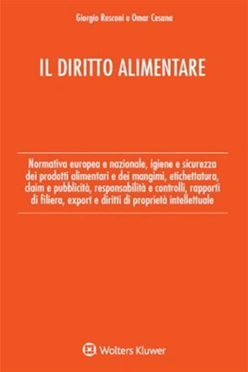 Il diritto alimentare. Normativa europea e nazionale, igiene e sicurezza dei prodotti alimentari e dei mangimi, etichettatura, claim e pubblicità, responsabilità e controlli, rapporti di filiera, export e diritti di proprietà intellettuale - Giorgio Rusconi, Omar Cesana - Libro Wolters Kluwer Italia 2024 | Libraccio.it
