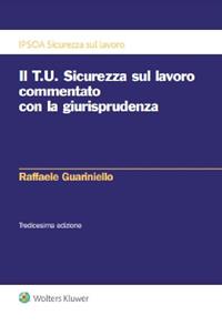 Il T.U. sicurezza sul lavoro commentato con la giurisprudenza - Raffaele Guariniello - Libro Ipsoa 2024, Sicurezza del lavoro | Libraccio.it