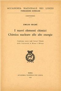 I nuovi elementi chimici. Chimica nucleare alle alte energie. Conferenza - Emilio Segrè - Libro Accademia Naz. dei Lincei 1953, Fondazione Guido Donegani | Libraccio.it