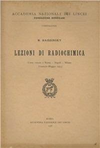 Lezioni di radiochimica (gennaio-maggio 1953) - M. Haissinski - Libro Accademia Naz. dei Lincei 1956, Fondazione Guido Donegani | Libraccio.it