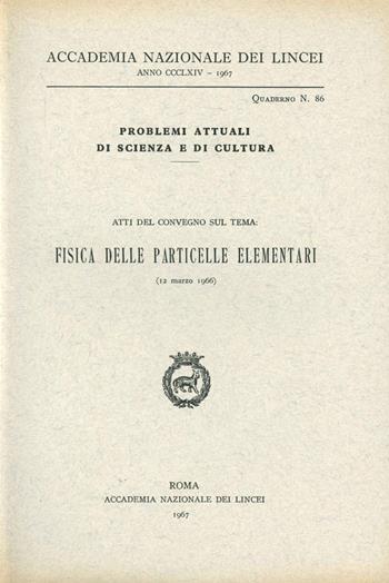 Fisica delle particelle elementari  - Libro Accademia Naz. dei Lincei 1967, Problemi attuali di scienza e di cultura | Libraccio.it
