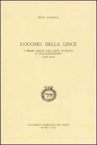 L'occhio della lince. I primi lincei tra arte, scienza e collezionismo (1603-1630) - Irene Baldriga - Libro Accademia Naz. dei Lincei 2002, Storia dell'Accademia dei Lincei. Studi | Libraccio.it