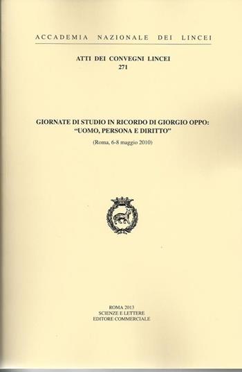 Giornate di studio in ricordo di Giorgio Oppo: Uomo, persona e diritto (Roma, 6-8 maggio 2010)  - Libro Accademia Naz. dei Lincei 2013, Atti dei convegni Lincei | Libraccio.it