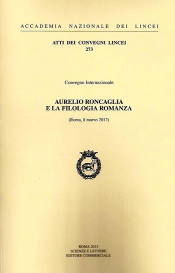 Aurelio Roncaglia e la filologia romanza (Roma, 8 marzo 2012)  - Libro Accademia Naz. dei Lincei 2013, Atti dei convegni Lincei | Libraccio.it