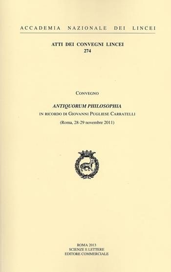 Antiquorum philosophia. Un ricordo di Giovanni Pugliese Carratelli. Convegno (Roma, 28-29 novembre 2011)  - Libro Accademia Naz. dei Lincei 2013, Atti dei convegni Lincei | Libraccio.it