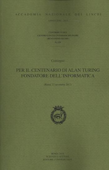 Per il centenario di Alan Turing fondatore dell'informatica. Convegno (Roma, 22 novembre 2012)  - Libro Accademia Naz. dei Lincei 2014, Contributi Centro linceo interd. Segre | Libraccio.it