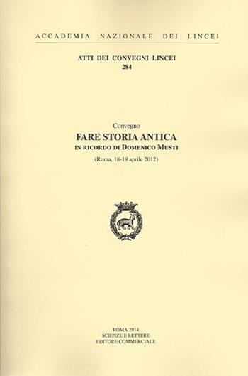 Fare storia antica in ricordo di Domenico Musti (Roma, 18-19 aprile 2012)  - Libro Accademia Naz. dei Lincei 2014, Atti dei convegni Lincei | Libraccio.it