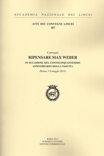 Ripensare Max Weber in occasione del centocinquantesimo anniversario della nascita (Roma, 7-8 maggio 2014)  - Libro Accademia Naz. dei Lincei 2015, Atti dei convegni Lincei | Libraccio.it