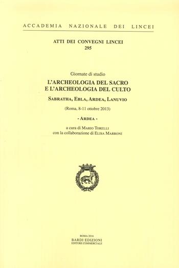 Ardea. L'archeologia del sacro e l'archeologia del culto. Sabratha, Ebla, Ardea, Lanuvio. Giornate di Studio (Roma, 8-11 ottobre 2013)  - Libro Accademia Naz. dei Lincei 2016, Atti dei convegni Lincei | Libraccio.it