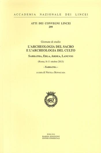 L' archeologia del sacro e l'archeologia del culto. Sabratha, Ebla, Ardea, Lanuvio. Giornate di Studio (Roma, 8-11 ottobre 2013)  - Libro Accademia Naz. dei Lincei 2016, Atti dei convegni Lincei | Libraccio.it