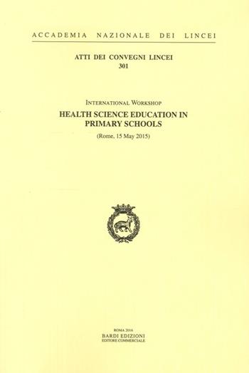 Healt science education in primary schools (Rome, 15 May 2015)  - Libro Accademia Naz. dei Lincei 2016, Atti dei convegni Lincei | Libraccio.it
