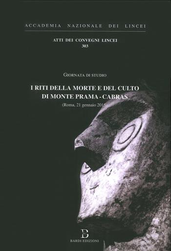 I riti della morte e del culto di Monte Prama. Cabras. Atti della Giornata di studio(Roma, 21 gennaio 2015)  - Libro Accademia Naz. dei Lincei 2016, Atti dei convegni Lincei | Libraccio.it