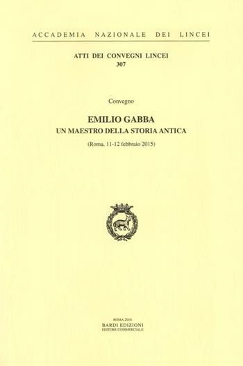 Emilio Gabba. Un maestro della storia antica. Atti del Convegno (Roma, 11-12 febbraio 2015)  - Libro Accademia Naz. dei Lincei 2016, Atti dei convegni Lincei | Libraccio.it