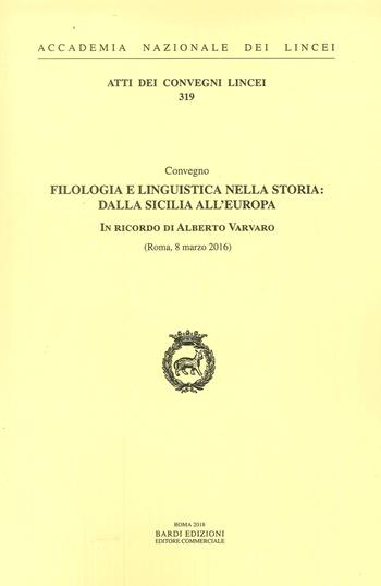 Filologia e linguistica nella storia: dalla Sicilia all'Europa. In ricordo di Alberto Varvaro  - Libro Accademia Naz. dei Lincei 2018, Atti dei convegni Lincei | Libraccio.it