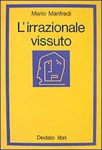 L' irrazionale vissuto - Mario Manfredi - Libro edizioni Dedalo 1993, La scienza nuova | Libraccio.it