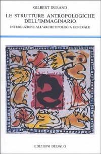 Strutture antropologiche dell'immaginario. Introduzione all'archetipologia generale - Gilbert Durand - Libro edizioni Dedalo 1993, La scienza nuova | Libraccio.it