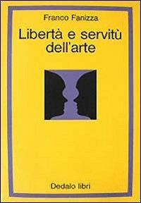 Libertà e servitù dell'arte - Franco Fanizza - Libro edizioni Dedalo 1993, La scienza nuova | Libraccio.it