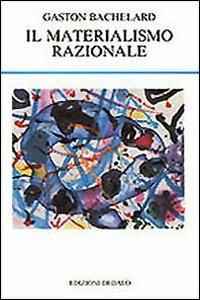 Il materialismo razionale - Gaston Bachelard - Libro edizioni Dedalo 1993, La scienza nuova | Libraccio.it