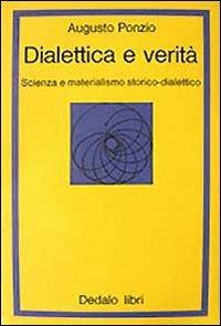 Dialettica e verità. Scienza e materialismo storico dialettico - Augusto Ponzio - Libro edizioni Dedalo 1993, La scienza nuova | Libraccio.it