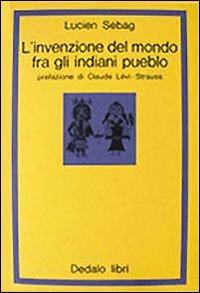 L' invenzione del mondo fra gli indiani pueblo - Lucien Sebag - Libro edizioni Dedalo 1993, La scienza nuova | Libraccio.it