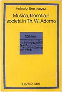 Musica filosofia e società in Th. W. Adorno - Antonio Serravezza - Libro edizioni Dedalo 1993, La scienza nuova | Libraccio.it