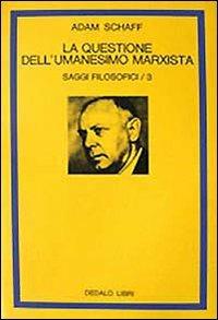 Saggi filosofici. Vol. 3: La questione dell'Umanesimo marxista. - Adam Schaff - Libro edizioni Dedalo 1993, La scienza nuova | Libraccio.it