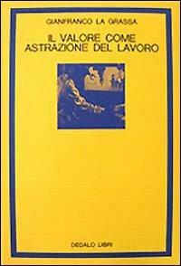 Il valore come astrazione del lavoro - Gianfranco La Grassa - Libro edizioni Dedalo 1993, La scienza nuova | Libraccio.it