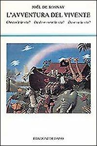 L' avventura del vivente. Che cos'è la vita? Da dove viene la vita? Dove va la vita? - Joël de Rosnay - Libro edizioni Dedalo 1993, La scienza nuova | Libraccio.it