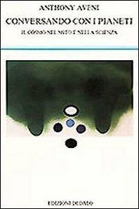 Conversando con i pianeti. Il cosmo nel mito e nella scienza - Anthony Aveni - Libro edizioni Dedalo 1994, La scienza nuova | Libraccio.it