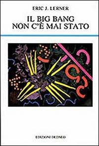 Il big bang non c'è mai stato - Eric J. Lerner - Libro edizioni Dedalo 1994, La scienza nuova | Libraccio.it